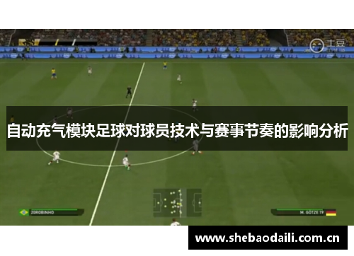 自动充气模块足球对球员技术与赛事节奏的影响分析